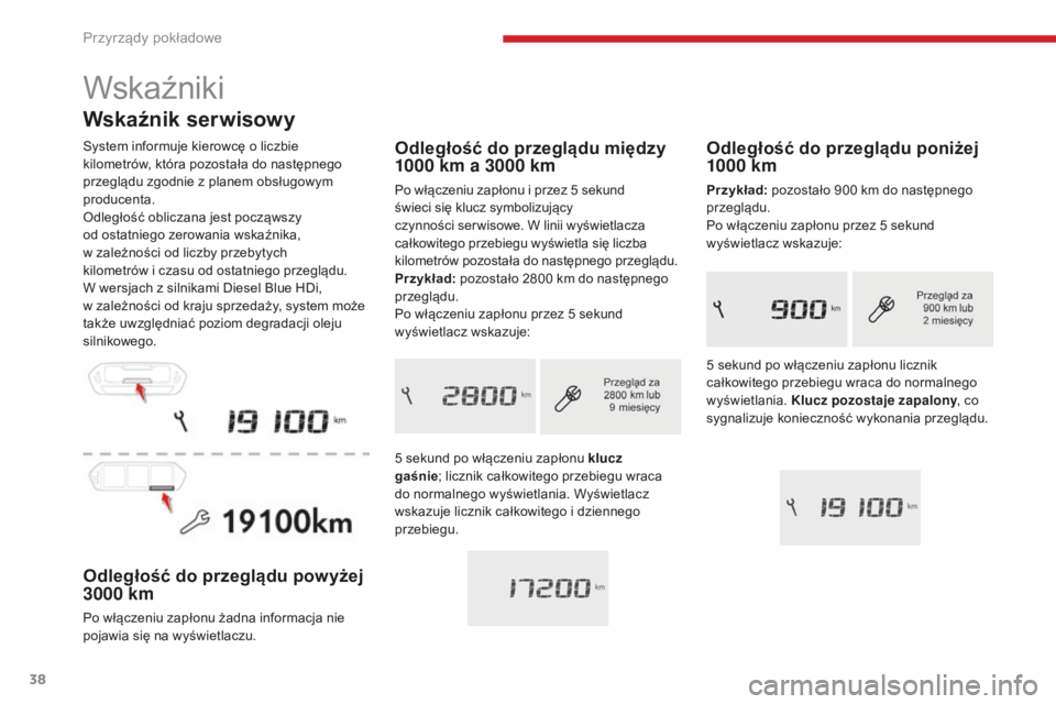 CITROEN C4 SPACETOURER 2018  Instrukcja obsługi (in Polish) 38
C4-Picasso-II_pl_Chap01_instruments-bord_ed02-2016
Wskaźnik serwisowy
System informuje kierowcę o liczbie 
k ilometrów, która pozostała do następnego 
przeglądu zgodnie z
  planem obsługowy