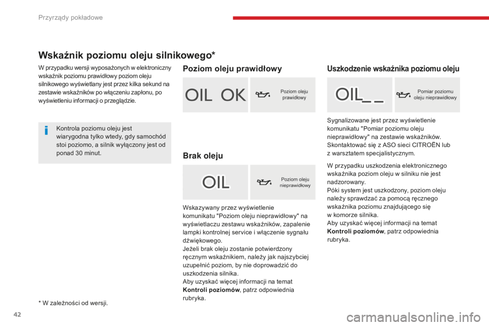 CITROEN C4 SPACETOURER 2018  Instrukcja obsługi (in Polish) 42
C4-Picasso-II_pl_Chap01_instruments-bord_ed02-2016
Wskaźnik poziomu oleju silnikowego*
W przypadku wersji wyposażonych w  e lektroniczny 
wskaźnik poziomu prawidłowy poziom oleju 
silnikowego w