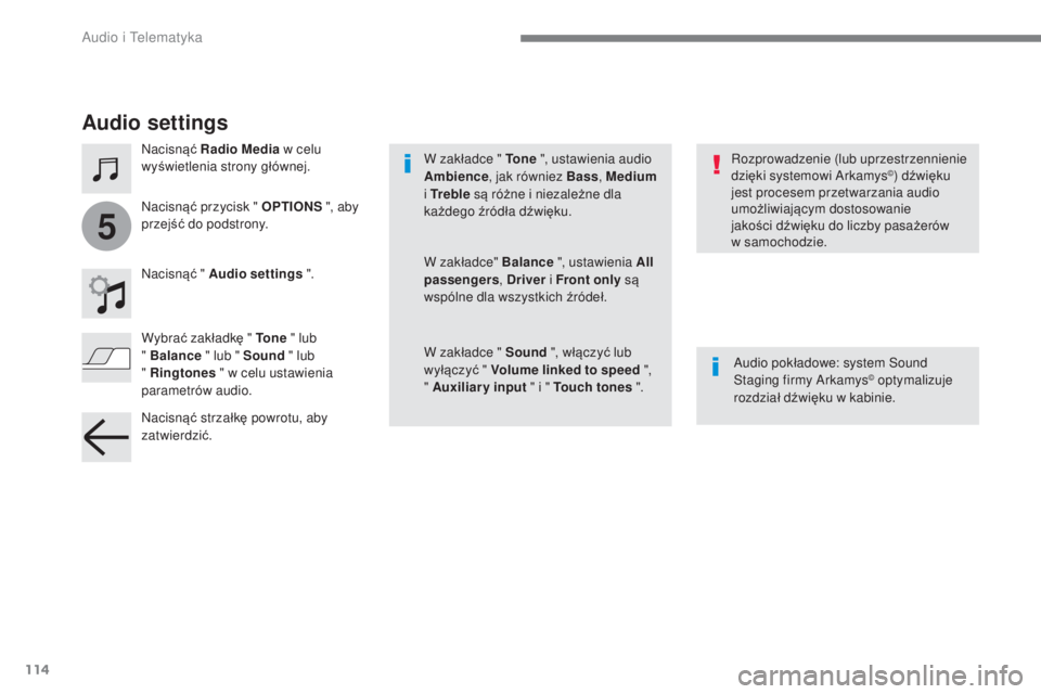 CITROEN C4 SPACETOURER 2018  Instrukcja obsługi (in Polish) 114
5
 
Audio i Telematyka 
  
Audio settings 
  
Nacisnąć  Radio Media   w celu 
wy świetlenia strony g łównej.   
  
Nacisnąć  "  Audio settings  
 ".  
  
Audio pokładowe: system Sound 
Sta