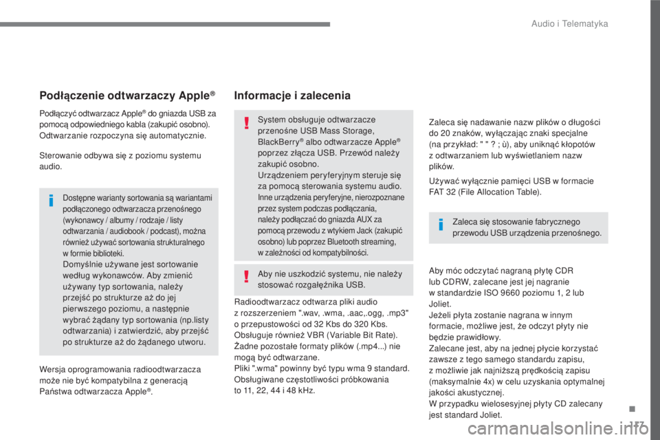 CITROEN C4 SPACETOURER 2018  Instrukcja obsługi (in Polish) 117
.
 
Audio i Telematyka 
       
Podłączenie odtwarzaczy Apple®  
  
Pod łączy ć odtwarzacz Apple® do gniazda USB za 
pomoc ą odpowiedniego kabla (zakupi ć osobno). 
 
Odtwarzanie rozpoczy