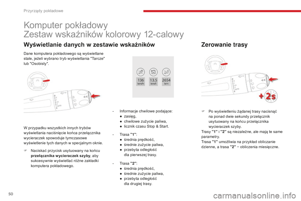 CITROEN C4 SPACETOURER 2018  Instrukcja obsługi (in Polish) 50
C4-Picasso-II_pl_Chap01_instruments-bord_ed02-2016
Komputer pokładowy
Zestaw wskaźników kolorowy 12-calowy
Wyświetlanie danych w zestawie wskaźników
F Naciskać przycisk usytuowany na końcu 