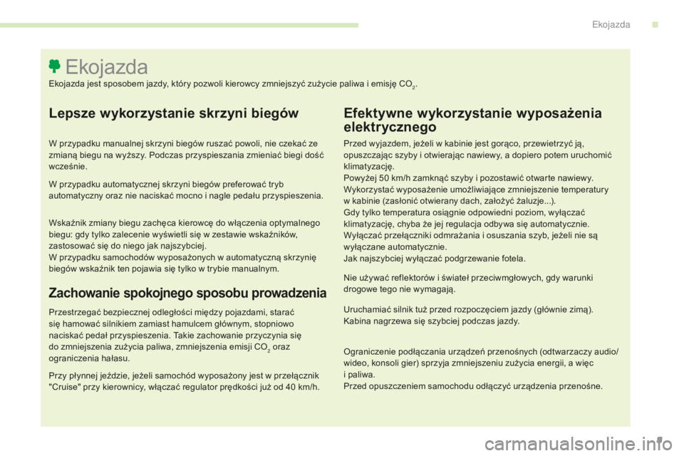 CITROEN C4 SPACETOURER 2016  Instrukcja obsługi (in Polish) 9
C4-Picasso-II_pl_Chap00c_eco-conduite_ed01-2016
Lepsze wykorzystanie skrzyni biegów
W przypadku manualnej skrzyni biegów ruszać powoli, nie czekać ze 
zmianą biegu na wyższy. Podczas przyspies