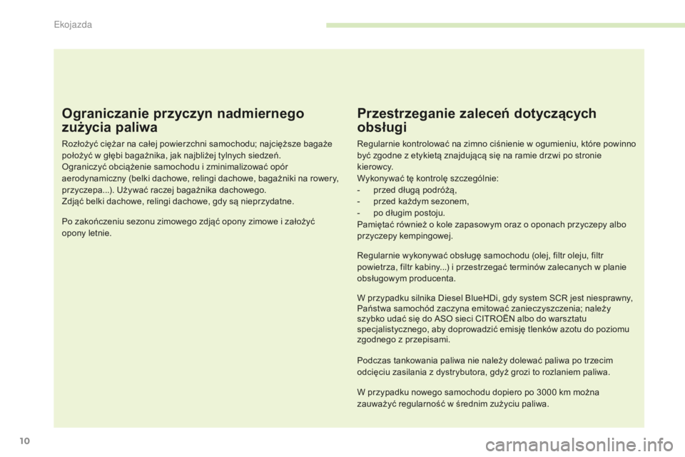CITROEN C4 SPACETOURER 2016  Instrukcja obsługi (in Polish) 10
C4-Picasso-II_pl_Chap00c_eco-conduite_ed01-2016
Ograniczanie przyczyn nadmiernego 
zużycia paliwa
Rozłożyć ciężar na całej powierzchni samochodu; najcięższe bagaże 
położyć w głębi b
