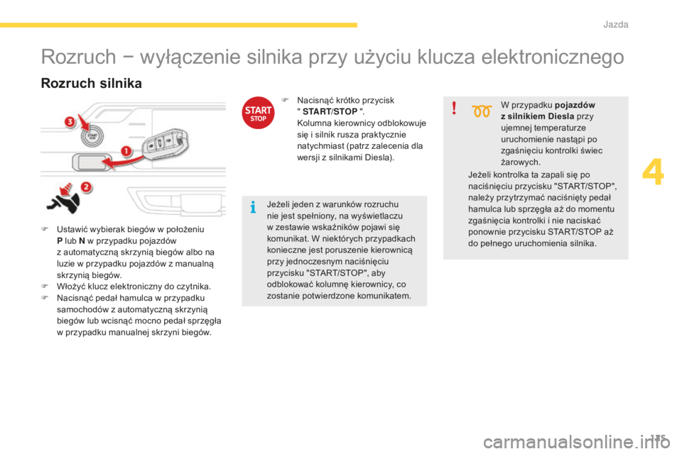 CITROEN C4 SPACETOURER 2016 Instrukcja obsługi (in Polish) 125
C4-Picasso-II_pl_Chap04_conduite_ed01-2016
Rozruch − wyłączenie silnika przy użyciu klucza elektronicznego
F Ustawić wybierak biegów w położeniu P lub N w przypadku pojazdów
z
automat CITROEN C4 SPACETOURER 2016 Instrukcja obsługi (in Polish) 125
C4-Picasso-II_pl_Chap04_conduite_ed01-2016
Rozruch − wyłączenie silnika przy użyciu klucza elektronicznego
F Ustawić wybierak biegów w położeniu P lub N w przypadku pojazdów
z
automat