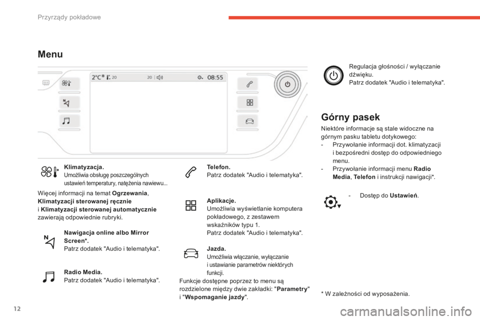 CITROEN C4 SPACETOURER 2016  Instrukcja obsługi (in Polish) 12
C4-Picasso-II_pl_Chap01_instruments-bord_ed01-2016
MenuGórny pasek
Niektóre informacje są stale widoczne na 
górnym pasku tabletu dotykowego:
- 
P
 rzywołanie informacji dot. klimatyzacji 
i b