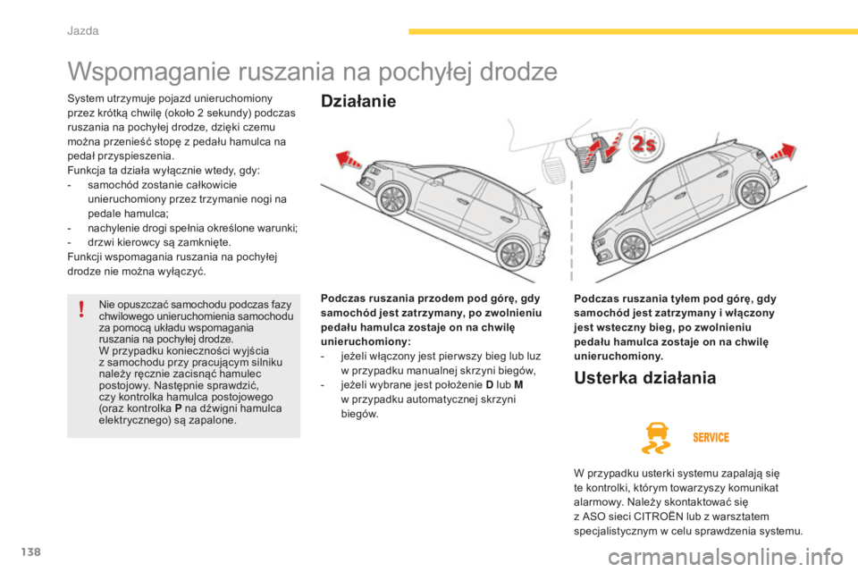 CITROEN C4 SPACETOURER 2016 Instrukcja obsługi (in Polish) 138
C4-Picasso-II_pl_Chap04_conduite_ed01-2016
Wspomaganie ruszania na pochyłej drodze
System utrzymuje pojazd unieruchomiony
przez krótką chwilę (około 2 sekundy) podczas
ruszania na pochyłe CITROEN C4 SPACETOURER 2016 Instrukcja obsługi (in Polish) 138
C4-Picasso-II_pl_Chap04_conduite_ed01-2016
Wspomaganie ruszania na pochyłej drodze
System utrzymuje pojazd unieruchomiony
przez krótką chwilę (około 2 sekundy) podczas
ruszania na pochyłe