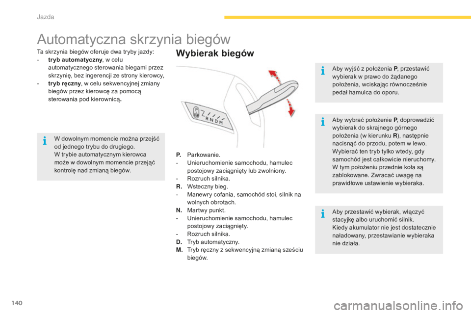 CITROEN C4 SPACETOURER 2016 Instrukcja obsługi (in Polish) 140
C4-Picasso-II_pl_Chap04_conduite_ed01-2016
Automatyczna skrzynia biegów
Ta skrzynia biegów oferuje dwa tryby jazdy:
- t r yb automatyczny , w celu
automatycznego sterowania biegami przez
skrzy CITROEN C4 SPACETOURER 2016 Instrukcja obsługi (in Polish) 140
C4-Picasso-II_pl_Chap04_conduite_ed01-2016
Automatyczna skrzynia biegów
Ta skrzynia biegów oferuje dwa tryby jazdy:
- t r yb automatyczny , w celu
automatycznego sterowania biegami przez
skrzy