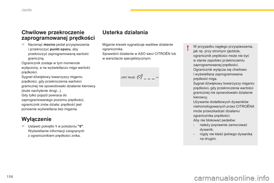 CITROEN C4 SPACETOURER 2016 Instrukcja obsługi (in Polish) 156
C4-Picasso-II_pl_Chap04_conduite_ed01-2016
W przypadku nagłego przyspieszenia,
jak np. przy stromym zjeździe,
ogranicznik prędkości może nie być
w stanie zapobiec przekroczeniu
zaprogram CITROEN C4 SPACETOURER 2016 Instrukcja obsługi (in Polish) 156
C4-Picasso-II_pl_Chap04_conduite_ed01-2016
W przypadku nagłego przyspieszenia,
jak np. przy stromym zjeździe,
ogranicznik prędkości może nie być
w stanie zapobiec przekroczeniu
zaprogram