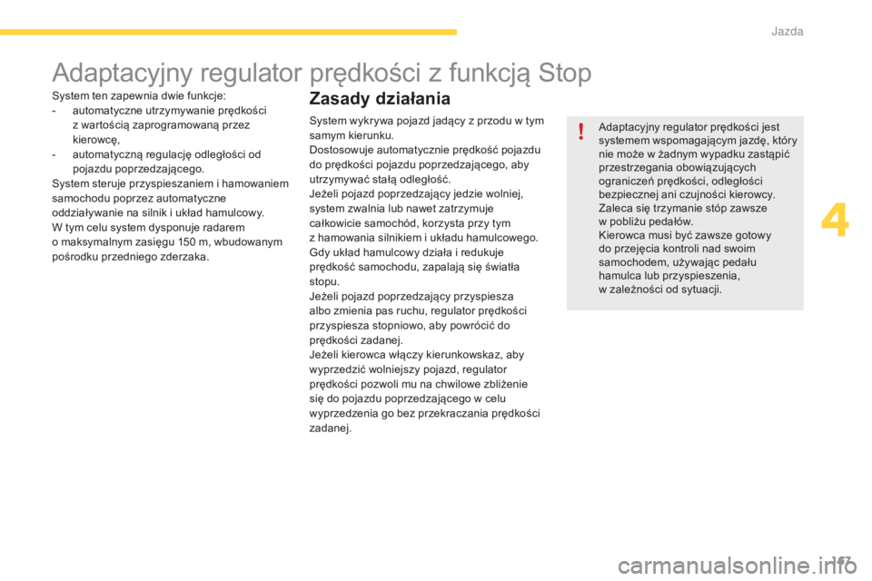CITROEN C4 SPACETOURER 2016 Instrukcja obsługi (in Polish) 167
C4-Picasso-II_pl_Chap04_conduite_ed01-2016
Adaptacyjny regulator prędkości z funkcją Stop
Adaptacyjny regulator prędkości jest
systemem wspomagającym jazdę, który
nie może w żadnym wyp CITROEN C4 SPACETOURER 2016 Instrukcja obsługi (in Polish) 167
C4-Picasso-II_pl_Chap04_conduite_ed01-2016
Adaptacyjny regulator prędkości z funkcją Stop
Adaptacyjny regulator prędkości jest
systemem wspomagającym jazdę, który
nie może w żadnym wyp