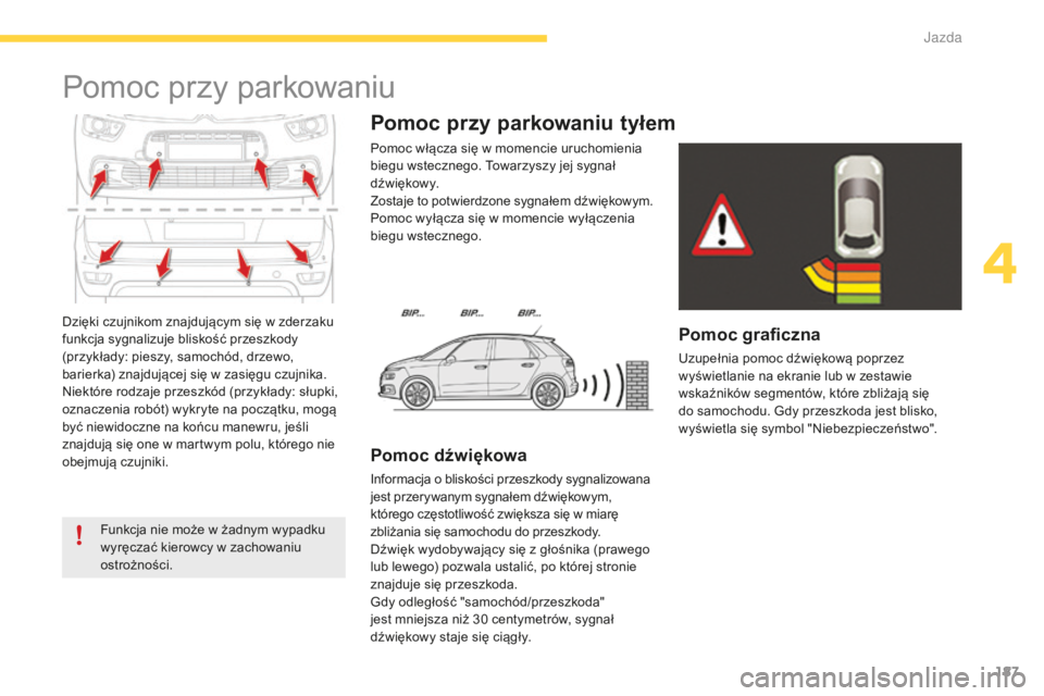 CITROEN C4 SPACETOURER 2016 Instrukcja obsługi (in Polish) 187
C4-Picasso-II_pl_Chap04_conduite_ed01-2016
Dzięki czujnikom znajdującym się w zderzaku
funkcja sygnalizuje bliskość przeszkody
(przykłady: pieszy, samochód, drzewo,
barierka) znajdujące CITROEN C4 SPACETOURER 2016 Instrukcja obsługi (in Polish) 187
C4-Picasso-II_pl_Chap04_conduite_ed01-2016
Dzięki czujnikom znajdującym się w zderzaku
funkcja sygnalizuje bliskość przeszkody
(przykłady: pieszy, samochód, drzewo,
barierka) znajdujące