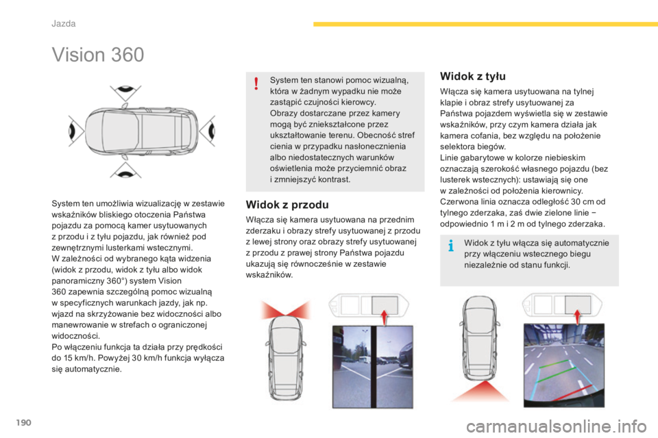 CITROEN C4 SPACETOURER 2016 Instrukcja obsługi (in Polish) 190
C4-Picasso-II_pl_Chap04_conduite_ed01-2016
Vision 360
System ten umożliwia wizualizację w zestawie
wskaźników bliskiego otoczenia Państwa
pojazdu za pomocą kamer usytuowanych
z przodu i z CITROEN C4 SPACETOURER 2016 Instrukcja obsługi (in Polish) 190
C4-Picasso-II_pl_Chap04_conduite_ed01-2016
Vision 360
System ten umożliwia wizualizację w zestawie
wskaźników bliskiego otoczenia Państwa
pojazdu za pomocą kamer usytuowanych
z przodu i z