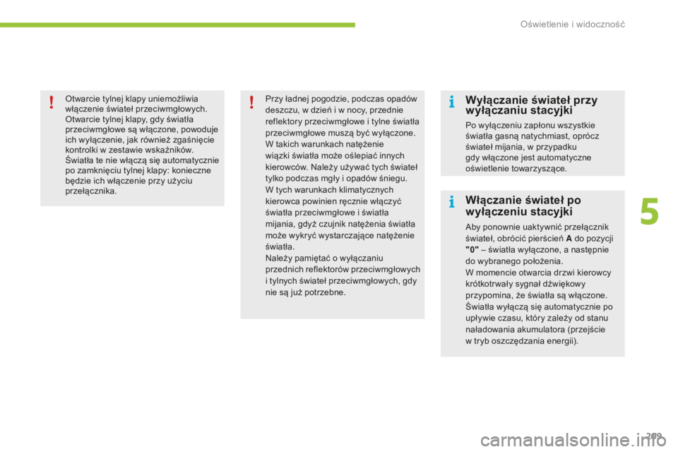CITROEN C4 SPACETOURER 2016 Instrukcja obsługi (in Polish) 209
C4-Picasso-II_pl_Chap05_eclairage-visibilite_ed01-2016
Otwarcie tylnej klapy uniemożliwia
włączenie świateł przeciwmgłowych.
Otwarcie tylnej klapy, gdy światła
przeciwmgłowe są włącz CITROEN C4 SPACETOURER 2016 Instrukcja obsługi (in Polish) 209
C4-Picasso-II_pl_Chap05_eclairage-visibilite_ed01-2016
Otwarcie tylnej klapy uniemożliwia
włączenie świateł przeciwmgłowych.
Otwarcie tylnej klapy, gdy światła
przeciwmgłowe są włącz
