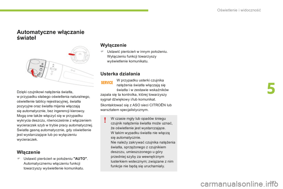 CITROEN C4 SPACETOURER 2016 Instrukcja obsługi (in Polish) 211
C4-Picasso-II_pl_Chap05_eclairage-visibilite_ed01-2016
Automatyczne włączanie
świateł
Włączenie
F Ustawić pierścień w położeniu "AUTO".
Automatycznemu włączeniu funkcji
tow CITROEN C4 SPACETOURER 2016 Instrukcja obsługi (in Polish) 211
C4-Picasso-II_pl_Chap05_eclairage-visibilite_ed01-2016
Automatyczne włączanie
świateł
Włączenie
F Ustawić pierścień w położeniu "AUTO".
Automatycznemu włączeniu funkcji
tow