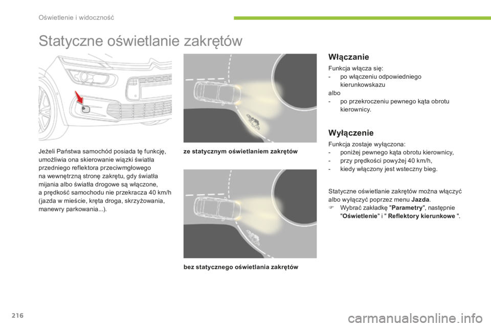 CITROEN C4 SPACETOURER 2016 Instrukcja obsługi (in Polish) 216
C4-Picasso-II_pl_Chap05_eclairage-visibilite_ed01-2016
Statyczne oświetlanie zakrętów
Jeżeli Państwa samochód posiada tę funkcję,
umożliwia ona skierowanie wiązki światła
przedniego CITROEN C4 SPACETOURER 2016 Instrukcja obsługi (in Polish) 216
C4-Picasso-II_pl_Chap05_eclairage-visibilite_ed01-2016
Statyczne oświetlanie zakrętów
Jeżeli Państwa samochód posiada tę funkcję,
umożliwia ona skierowanie wiązki światła
przedniego