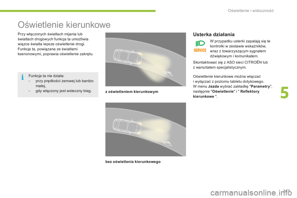 CITROEN C4 SPACETOURER 2016 Instrukcja obsługi (in Polish) 217
C4-Picasso-II_pl_Chap05_eclairage-visibilite_ed01-2016
Oświetlenie kierunkowe
Przy włączonych światłach mijania lub
światłach drogowych funkcja ta umożliwia
wiązce światła lepsze ośw CITROEN C4 SPACETOURER 2016 Instrukcja obsługi (in Polish) 217
C4-Picasso-II_pl_Chap05_eclairage-visibilite_ed01-2016
Oświetlenie kierunkowe
Przy włączonych światłach mijania lub
światłach drogowych funkcja ta umożliwia
wiązce światła lepsze ośw
