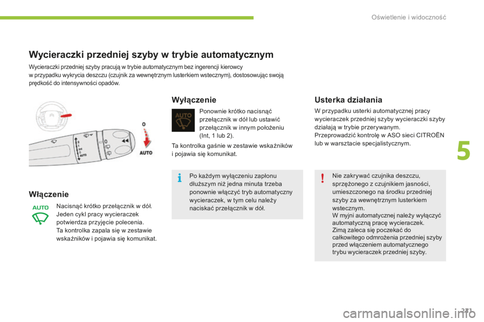 CITROEN C4 SPACETOURER 2016 Instrukcja obsługi (in Polish) 221
C4-Picasso-II_pl_Chap05_eclairage-visibilite_ed01-2016
Nie zakrywać czujnika deszczu,
sprzężonego z czujnikiem jasności,
umieszczonego na środku przedniej
szyby za wewnętrznym lusterkiem CITROEN C4 SPACETOURER 2016 Instrukcja obsługi (in Polish) 221
C4-Picasso-II_pl_Chap05_eclairage-visibilite_ed01-2016
Nie zakrywać czujnika deszczu,
sprzężonego z czujnikiem jasności,
umieszczonego na środku przedniej
szyby za wewnętrznym lusterkiem