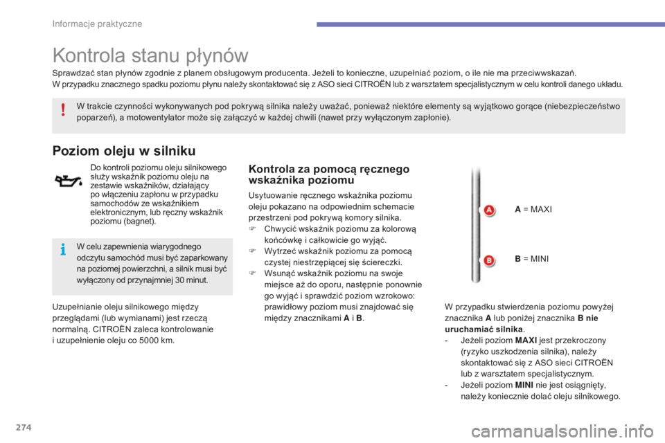 CITROEN C4 SPACETOURER 2016 Instrukcja obsługi (in Polish) 274
C4-Picasso-II_pl_Chap07_info-pratiques_ed01-2016
Kontrola stanu płynów
W trakcie czynności wykonywanych pod pokrywą silnika należy uważać, ponieważ niektóre elementy są wyjątkowo gorąc CITROEN C4 SPACETOURER 2016 Instrukcja obsługi (in Polish) 274
C4-Picasso-II_pl_Chap07_info-pratiques_ed01-2016
Kontrola stanu płynów
W trakcie czynności wykonywanych pod pokrywą silnika należy uważać, ponieważ niektóre elementy są wyjątkowo gorąc