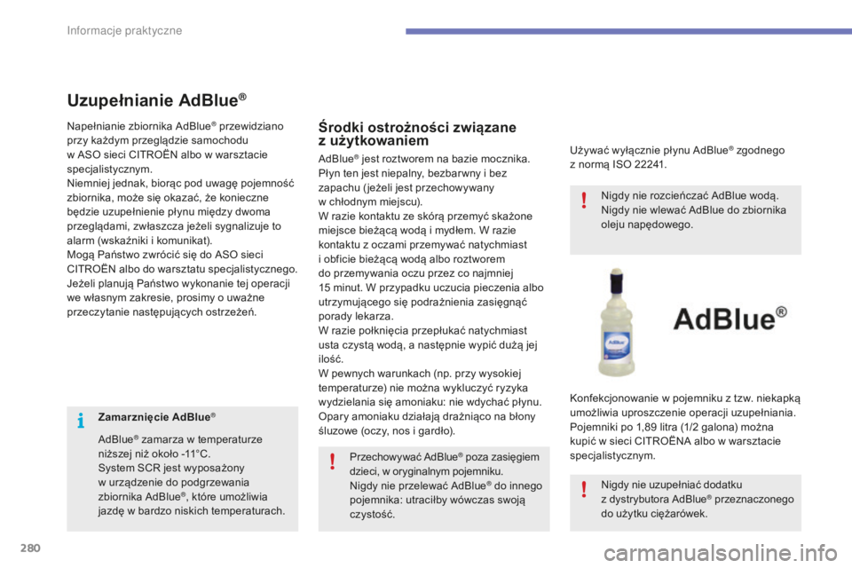 CITROEN C4 SPACETOURER 2016 Instrukcja obsługi (in Polish) 280
C4-Picasso-II_pl_Chap07_info-pratiques_ed01-2016
Zamarznięcie AdBlue®
AdBlue® zamarza w temperaturze
n
iższej niż około -11°C.
System SCR jest wyposażony
w
urządzenie do podgrzewania CITROEN C4 SPACETOURER 2016 Instrukcja obsługi (in Polish) 280
C4-Picasso-II_pl_Chap07_info-pratiques_ed01-2016
Zamarznięcie AdBlue®
AdBlue® zamarza w temperaturze
n
iższej niż około -11°C.
System SCR jest wyposażony
w
urządzenie do podgrzewania