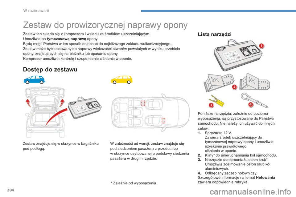 CITROEN C4 SPACETOURER 2016 Instrukcja obsługi (in Polish) 284
C4-Picasso-II_pl_Chap08_en-cas-panne_ed01-2016
Zestaw znajduje się w skrzynce w bagażniku
po d podłogą.
Zestaw ten składa się
z kompresora i wkładu ze środkiem uszczelniającym.
U CITROEN C4 SPACETOURER 2016 Instrukcja obsługi (in Polish) 284
C4-Picasso-II_pl_Chap08_en-cas-panne_ed01-2016
Zestaw znajduje się w skrzynce w bagażniku
po d podłogą.
Zestaw ten składa się
z kompresora i wkładu ze środkiem uszczelniającym.
U