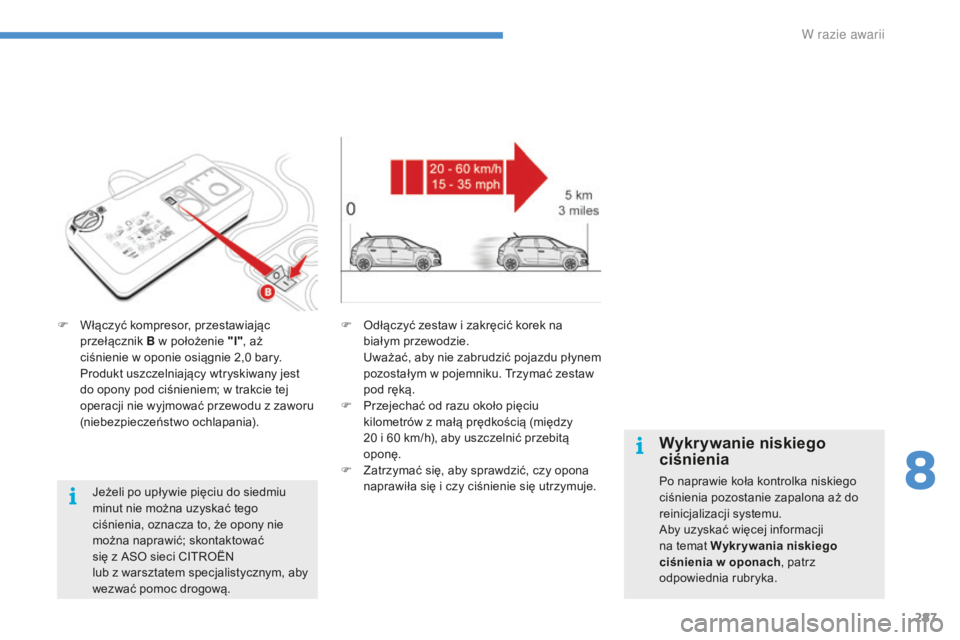 CITROEN C4 SPACETOURER 2016 Instrukcja obsługi (in Polish) 287
C4-Picasso-II_pl_Chap08_en-cas-panne_ed01-2016
F Włączyć kompresor, przestawiając przełącznik B
w położenie "I", aż
ciśnienie
w oponie osiągnie 2,0 bary.
P
rodukt CITROEN C4 SPACETOURER 2016 Instrukcja obsługi (in Polish) 287
C4-Picasso-II_pl_Chap08_en-cas-panne_ed01-2016
F Włączyć kompresor, przestawiając przełącznik B
w położenie "I", aż
ciśnienie
w oponie osiągnie 2,0 bary.
P
rodukt