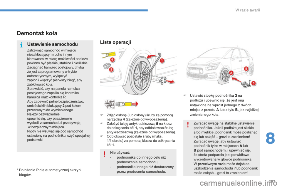 CITROEN C4 SPACETOURER 2016 Instrukcja obsługi (in Polish) 297
C4-Picasso-II_pl_Chap08_en-cas-panne_ed01-2016
Demontaż koła
Ustawienie samochodu
Zatrzymać samochód w miejscu
n iezakłócającym ruchu innym
kierowcom:
w miarę możliwości podłoże CITROEN C4 SPACETOURER 2016 Instrukcja obsługi (in Polish) 297
C4-Picasso-II_pl_Chap08_en-cas-panne_ed01-2016
Demontaż koła
Ustawienie samochodu
Zatrzymać samochód w miejscu
n iezakłócającym ruchu innym
kierowcom:
w miarę możliwości podłoże