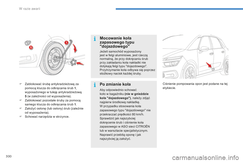 CITROEN C4 SPACETOURER 2016 Instrukcja obsługi (in Polish) 300
C4-Picasso-II_pl_Chap08_en-cas-panne_ed01-2016
Mocowanie koła
zapasowego typu
"dojazdowego"
Jeżeli samochód wyposażony
jest w felgi aluminiowe, jest rzeczą
normalną, że przy CITROEN C4 SPACETOURER 2016 Instrukcja obsługi (in Polish) 300
C4-Picasso-II_pl_Chap08_en-cas-panne_ed01-2016
Mocowanie koła
zapasowego typu
"dojazdowego"
Jeżeli samochód wyposażony
jest w felgi aluminiowe, jest rzeczą
normalną, że przy