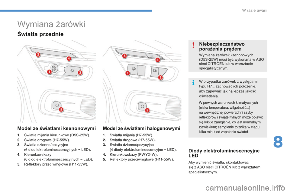 CITROEN C4 SPACETOURER 2016 Instrukcja obsługi (in Polish) 301
C4-Picasso-II_pl_Chap08_en-cas-panne_ed01-2016
Wymiana żarówki
W przypadku żarówek z występami
typu H7... zachować ich położenie,
aby zapewnić jak najlepszą jakość
oświetlenia.
Nie CITROEN C4 SPACETOURER 2016 Instrukcja obsługi (in Polish) 301
C4-Picasso-II_pl_Chap08_en-cas-panne_ed01-2016
Wymiana żarówki
W przypadku żarówek z występami
typu H7... zachować ich położenie,
aby zapewnić jak najlepszą jakość
oświetlenia.
Nie