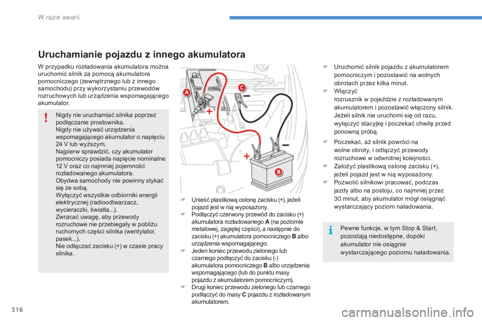 CITROEN C4 SPACETOURER 2016  Instrukcja obsługi (in Polish) 316
C4-Picasso-II_pl_Chap08_en-cas-panne_ed01-2016
F Uruchomić silnik pojazdu  z   akumulatorem 
pomocniczym   i   pozostawić na wolnych 
obrotach przez kilka minut.
F
 
W
 łączyć 
rozrusznik
  w
