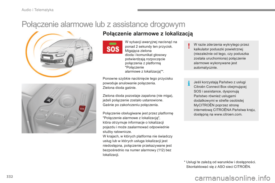 CITROEN C4 SPACETOURER 2016 Instrukcja obsługi (in Polish) 332
C4-Picasso-II_pl_Chap10a_BTA_ed01-2016
Połączenie alarmowe lub z assistance drogowym
W razie zderzenia wykrytego przez
kalkulator poduszki powietrznej
(niezależnie od tego, czy poduszka
zost CITROEN C4 SPACETOURER 2016 Instrukcja obsługi (in Polish) 332
C4-Picasso-II_pl_Chap10a_BTA_ed01-2016
Połączenie alarmowe lub z assistance drogowym
W razie zderzenia wykrytego przez
kalkulator poduszki powietrznej
(niezależnie od tego, czy poduszka
zost