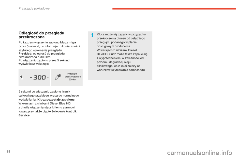 CITROEN C4 SPACETOURER 2016  Instrukcja obsługi (in Polish) 38
C4-Picasso-II_pl_Chap01_instruments-bord_ed01-2016
Odległość do przeglądu 
przekroczona
Po każdym włączeniu zapłonu klucz miga 
przez 5  sekund, co informujec o konieczności 
szybkiego wyk