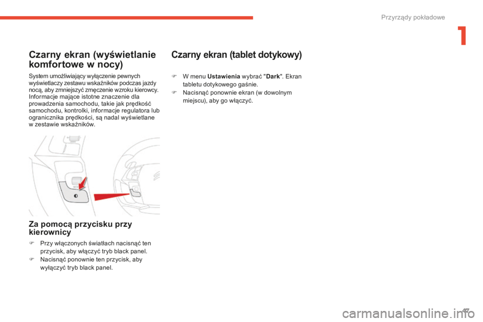 CITROEN C4 SPACETOURER 2016  Instrukcja obsługi (in Polish) 47
C4-Picasso-II_pl_Chap01_instruments-bord_ed01-2016
System umożliwiający wyłączenie pewnych 
wyświetlaczy zestawu wskaźników  podczas jazdy 
nocą, aby zmniejszyć zmęczenie wzroku kierowcy.
