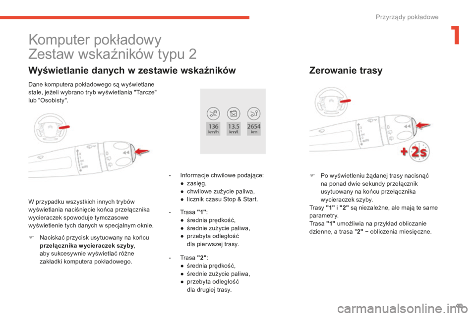 CITROEN C4 SPACETOURER 2016  Instrukcja obsługi (in Polish) 49
C4-Picasso-II_pl_Chap01_instruments-bord_ed01-2016
Komputer pokładowy
Zestaw  wskaźników   typu 2
Wyświetlanie danych w z estawie wskaźników
F Naciskać przycisk usytuowany na końcu 
przeł