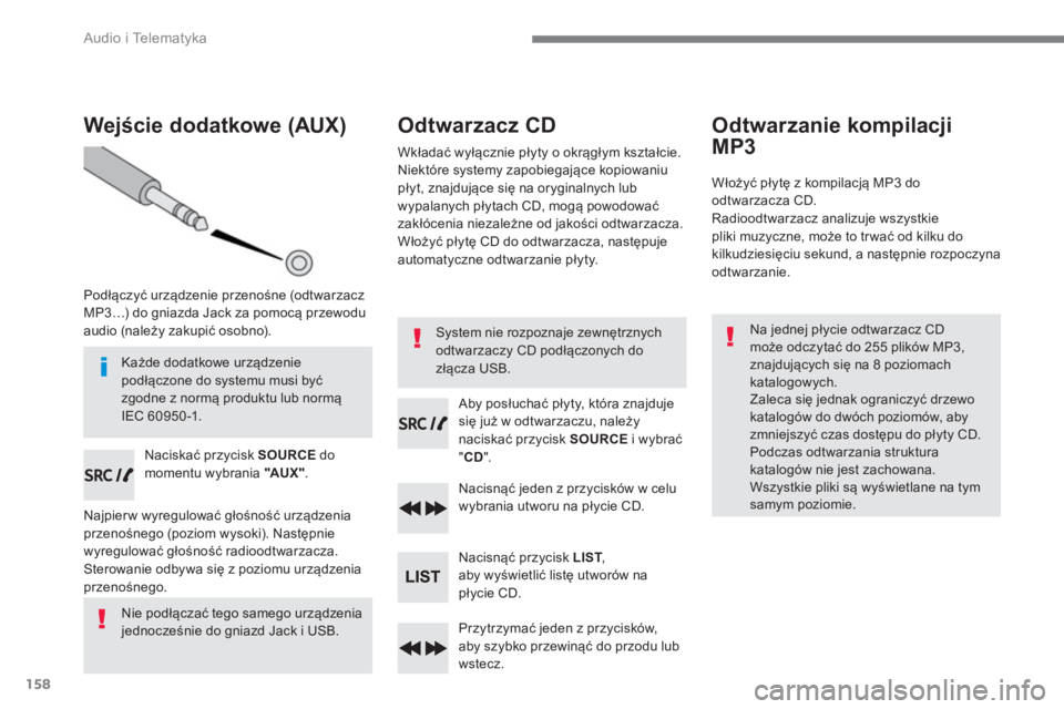 CITROEN C4 SPACETOURER 2016 Instrukcja obsługi (in Polish) 158
Audio i Telematyka
Wejście dodatkowe (AUX)
Podłączyć urządzenie przenośne (odtwarzacz
MP3…) do gniazda Jack za pomocą przewodu
audio (należy zakupić osobno). CITROEN C4 SPACETOURER 2016 Instrukcja obsługi (in Polish) 158
Audio i Telematyka
Wejście dodatkowe (AUX)
Podłączyć urządzenie przenośne (odtwarzacz
MP3…) do gniazda Jack za pomocą przewodu
audio (należy zakupić osobno).