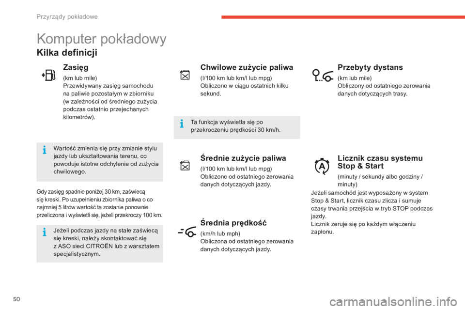 CITROEN C4 SPACETOURER 2016  Instrukcja obsługi (in Polish) 50
C4-Picasso-II_pl_Chap01_instruments-bord_ed01-2016
Komputer pokładowy
Zasięg
(km lub mile)
Przewidywany zasięg samochodu 
na paliwie pozostałym w  zbiorniku 
(w
  zależności   od średniego z