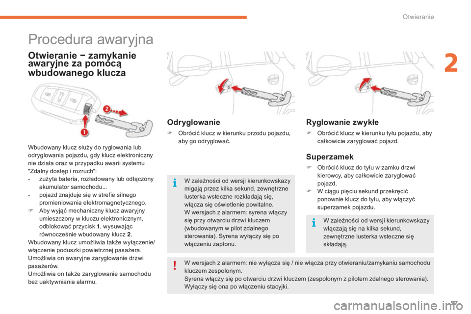 CITROEN C4 SPACETOURER 2016  Instrukcja obsługi (in Polish) 57
C4-Picasso-II_pl_Chap02_ouvertures_ed01-2016
Ryglowanie zwykłe
F Obrócić klucz w  kierunku tyłu pojazdu, aby 
całkowicie zaryglować pojazd.
Superzamek
F Obrócić klucz do tyłu w   zamku drz