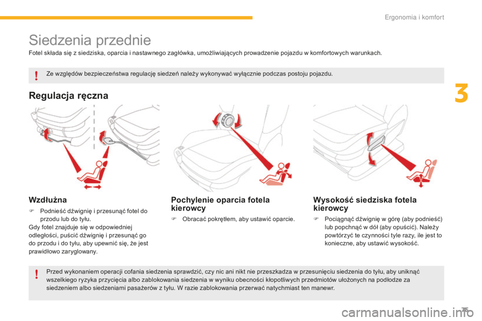CITROEN C4 SPACETOURER 2016 Instrukcja obsługi (in Polish) 75
C4-Picasso-II_pl_Chap03_ergonomie-confort_ed01-2016
Siedzenia przednie
Regulacja ręczna
Wzdłużna
F Podnieść dźwignię i przesunąć fotel do przodu lub do tyłu.
Gdy fotel znajduje się w odp CITROEN C4 SPACETOURER 2016 Instrukcja obsługi (in Polish) 75
C4-Picasso-II_pl_Chap03_ergonomie-confort_ed01-2016
Siedzenia przednie
Regulacja ręczna
Wzdłużna
F Podnieść dźwignię i przesunąć fotel do przodu lub do tyłu.
Gdy fotel znajduje się w odp