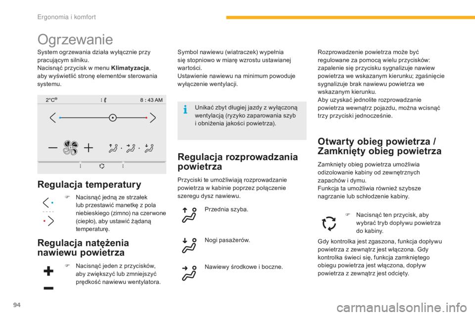 CITROEN C4 SPACETOURER 2016  Instrukcja obsługi (in Polish) 94
C4-Picasso-II_pl_Chap03_ergonomie-confort_ed01-2016
Ogrzewanie
Regulacja temperatury
F Nacisnąć jedną ze strzałek lub przestawić manetkę z pola 
niebieskiego (zimno) na czerwone 
(ciepło), a