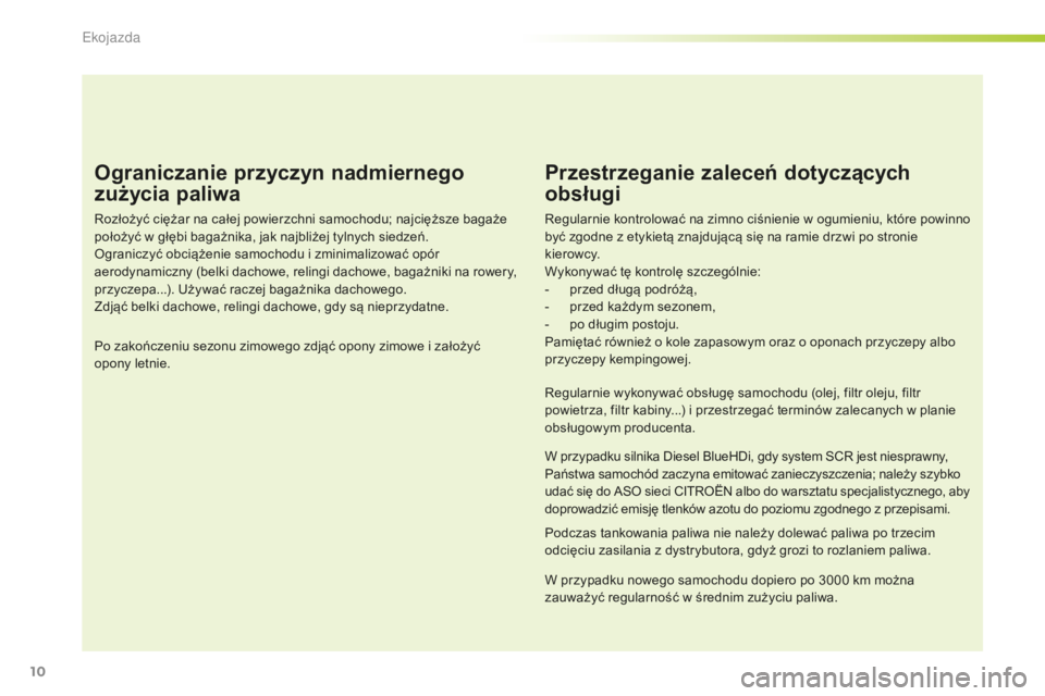 CITROEN C4 SPACETOURER 2015 Instrukcja obsługi (in Polish) 10
C4-Picasso-II_pl_Chap00c_eco-conduite_ed01-2014
Ograniczanie przyczyn nadmiernego
zużycia paliwa
rozłożyć ciężar na całej powierzchni samochodu; najcięższe bagaże
położyć w głębi b CITROEN C4 SPACETOURER 2015 Instrukcja obsługi (in Polish) 10
C4-Picasso-II_pl_Chap00c_eco-conduite_ed01-2014
Ograniczanie przyczyn nadmiernego
zużycia paliwa
rozłożyć ciężar na całej powierzchni samochodu; najcięższe bagaże
położyć w głębi b