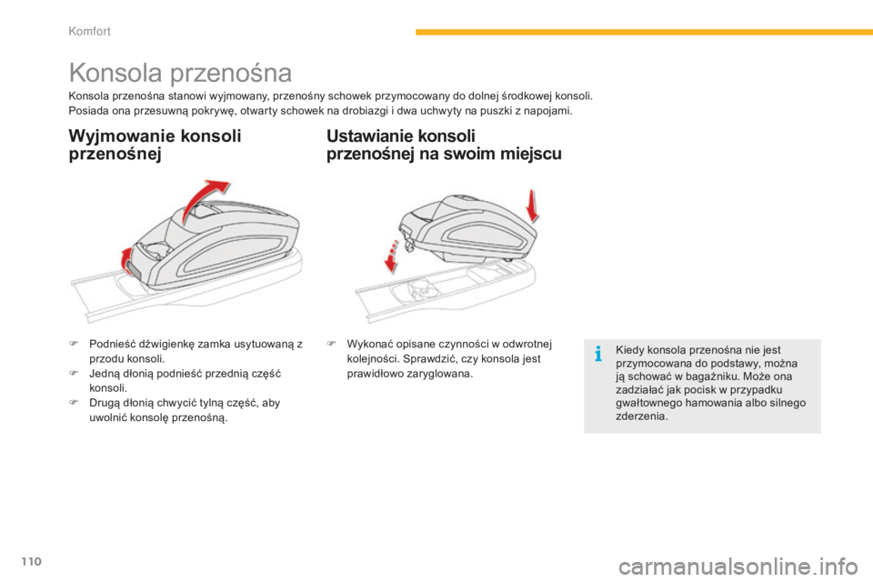 CITROEN C4 SPACETOURER 2015 Instrukcja obsługi (in Polish) 110
C4-Picasso-II_pl_Chap03_confort_ed01-2014
konsola przenośna
konsola przenośna stanowi wyjmowany, przenośny schowek przymocowany do dolnej środkowej konsoli.
Posiada ona przesuwną pokrywę, ot CITROEN C4 SPACETOURER 2015 Instrukcja obsługi (in Polish) 110
C4-Picasso-II_pl_Chap03_confort_ed01-2014
konsola przenośna
konsola przenośna stanowi wyjmowany, przenośny schowek przymocowany do dolnej środkowej konsoli.
Posiada ona przesuwną pokrywę, ot