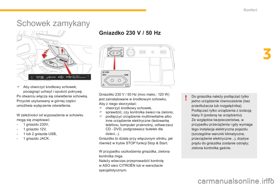 CITROEN C4 SPACETOURER 2015 Instrukcja obsługi (in Polish) 111
C4-Picasso-II_pl_Chap03_confort_ed01-2014
schowek zamykany
F aby otworzyć środkowy schowek, pociagnąć uchwyt i opuścić pokrywę.
Po otwarciu włącza się oświetlenie schowka.
Przycisk usy CITROEN C4 SPACETOURER 2015 Instrukcja obsługi (in Polish) 111
C4-Picasso-II_pl_Chap03_confort_ed01-2014
schowek zamykany
F aby otworzyć środkowy schowek, pociagnąć uchwyt i opuścić pokrywę.
Po otwarciu włącza się oświetlenie schowka.
Przycisk usy