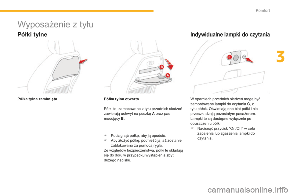 CITROEN C4 SPACETOURER 2015 Instrukcja obsługi (in Polish) 115
C4-Picasso-II_pl_Chap03_confort_ed01-2014
Wyposażenie z tyłu
Półki tylne
Półki te, zamocowane z tyłu przednich siedzeń
zawierają uchwyt na puszkę A oraz pas
mocujący B.
F
P
ociąg CITROEN C4 SPACETOURER 2015 Instrukcja obsługi (in Polish) 115
C4-Picasso-II_pl_Chap03_confort_ed01-2014
Wyposażenie z tyłu
Półki tylne
Półki te, zamocowane z tyłu przednich siedzeń
zawierają uchwyt na puszkę A oraz pas
mocujący B.
F
P
ociąg
