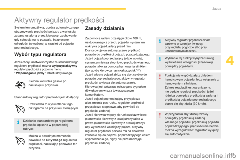 CITROEN C4 SPACETOURER 2015  Instrukcja obsługi (in Polish) 165
c4-Picasso-II_pl_chap04_conduite_ed01-2014
aktywny regulator prędkości
system ten umożliwia, oprócz automatycznego 
utrzymywania prędkości pojazdu z wartością 
zadaną ustaloną przez kier