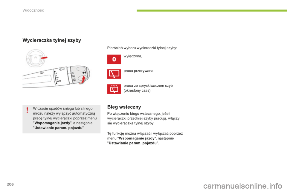 CITROEN C4 SPACETOURER 2015  Instrukcja obsługi (in Polish) 206
C4-Picasso-II_pl_Chap05_visibilite_ed01-2014
Wycieraczka tylnej szyby
wyłączona,
W czasie opadów śniegu lub silnego 
mrozu należy wyłączyć automatyczną 
pracę tylnej wycieraczki poprzez 