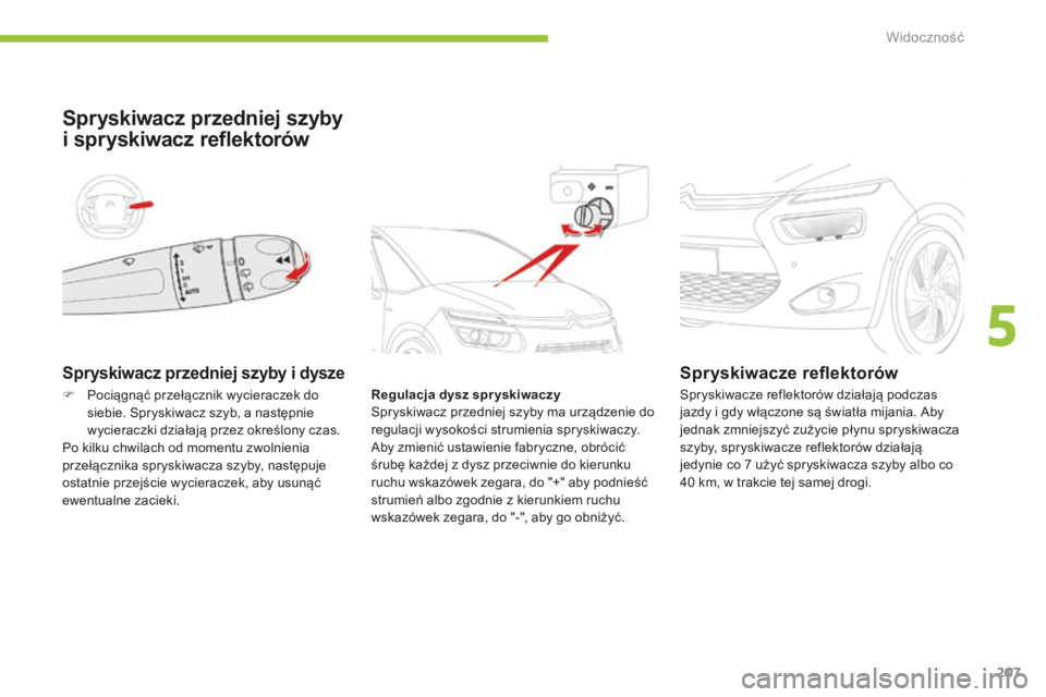 CITROEN C4 SPACETOURER 2015  Instrukcja obsługi (in Polish) 207
C4-Picasso-II_pl_Chap05_visibilite_ed01-2014
Spryskiwacz przedniej szyby i dysze
Spryskiwacz przedniej szyby 
i spryskiwacz reflektorów
Regulacja dysz spryskiwaczyspryskiwacz przedniej szyby ma u