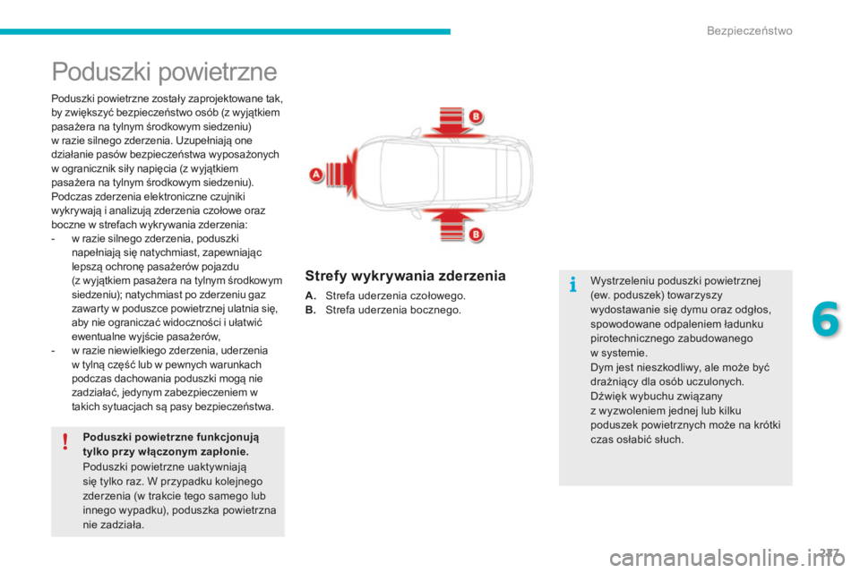 CITROEN C4 SPACETOURER 2015 Instrukcja obsługi (in Polish) 227
Poduszki powietrzne
Poduszki powietrzne zostały zaprojektowane tak,
by zwiększyć bezpieczeństwo osób (z wyjątkiem
pasażera na tylnym środkowym siedzeniu)
w razie silnego zderzenia. u
z
CITROEN C4 SPACETOURER 2015 Instrukcja obsługi (in Polish) 227
Poduszki powietrzne
Poduszki powietrzne zostały zaprojektowane tak,
by zwiększyć bezpieczeństwo osób (z wyjątkiem
pasażera na tylnym środkowym siedzeniu)
w razie silnego zderzenia. u
z