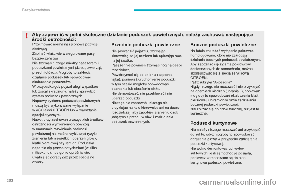 CITROEN C4 SPACETOURER 2015  Instrukcja obsługi (in Polish) 232
Przyjmować normalną i pionową pozycję 
siedzącą.
Zapinać właściwie wyregulowane pasy 
bezpieczeństwa.
ni
e trzymać niczego między pasażerami i 
poduszkami powietrznymi (dzieci, zwierz