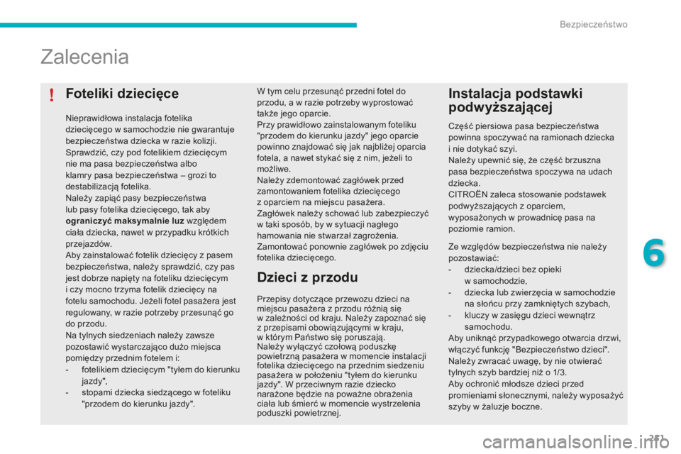 CITROEN C4 SPACETOURER 2015  Instrukcja obsługi (in Polish) 251
Foteliki dziecięce
nieprawidłowa instalacja fotelika 
dziecięcego w samochodzie nie gwarantuje 
bezpieczeństwa dziecka w razie kolizji.
sp
rawdzić, czy pod fotelikiem dziecięcym 
nie ma pasa