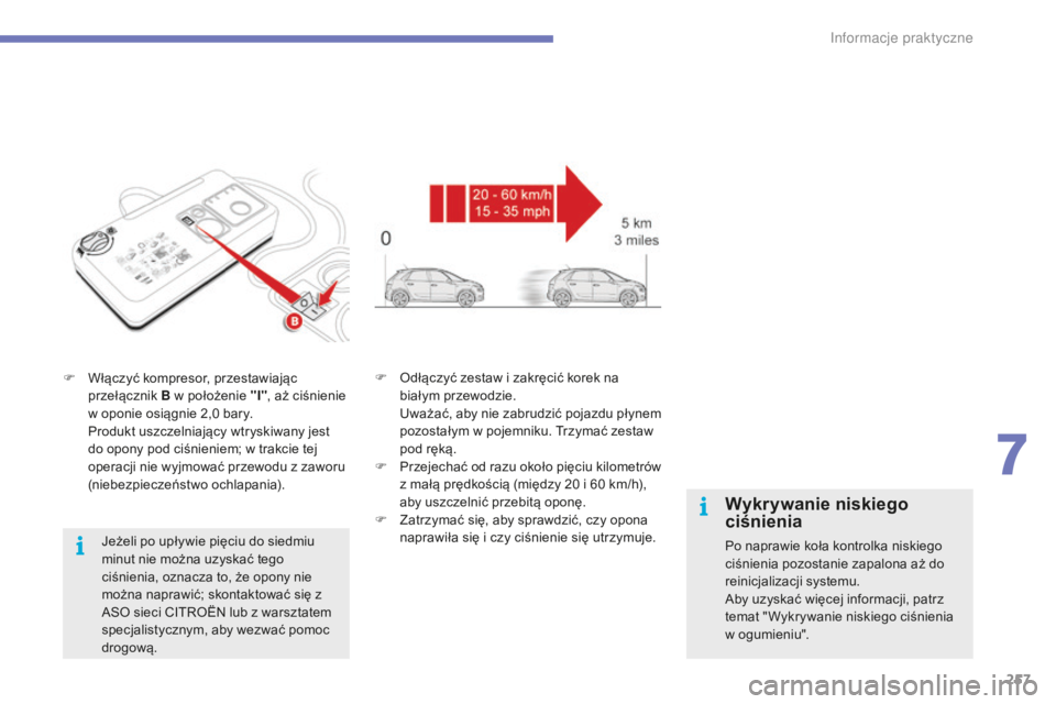 CITROEN C4 SPACETOURER 2015  Instrukcja obsługi (in Polish) 257
C4-Picasso-II_pl_Chap07_info-pratiques_ed01-2014
F Włączyć kompresor, przestawiając przełącznik  B w położenie "I" , aż ciśnienie 
w oponie osiągnie 2,0
  bary.
 P

rodukt uszcz