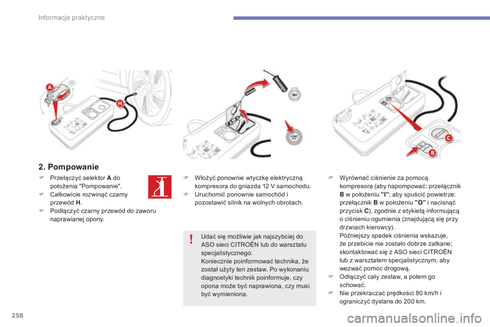 CITROEN C4 SPACETOURER 2015  Instrukcja obsługi (in Polish) 258
C4-Picasso-II_pl_Chap07_info-pratiques_ed01-2014
2. Pompowanie
F Przełączyć selektor A do położenia "Pompowanie".
F
  c
a
 łkowicie rozwinąć czarny 
przewód H .
F
 
P
 odłączyć