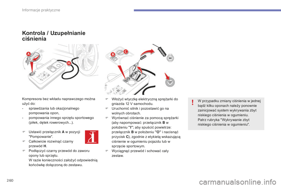 CITROEN C4 SPACETOURER 2015  Instrukcja obsługi (in Polish) 260
C4-Picasso-II_pl_Chap07_info-pratiques_ed01-2014
Kontrola / Uzupełnianie 
ciśnienia
kompresora bez wkładu naprawczego można 
użyć do:
- 
s
 prawdzania lub okazjonalnego 
pompowania opon,
-
 
